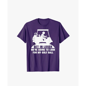 Get In Loser Golf Cart Golfer Look For My Golf Ball Golfing T-Shirt, M