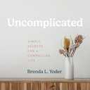 Uncomplicated: Simple Secrets for a Compelling Life