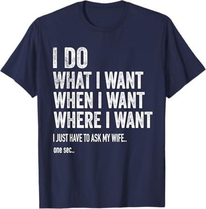 I Do What I Want When I Want Where I Want Funny Husband T-Shirt, L, Navy Blue I Do What I Want When I Want Where I Want Funny Husband T-Shirt, L, Navy Blue