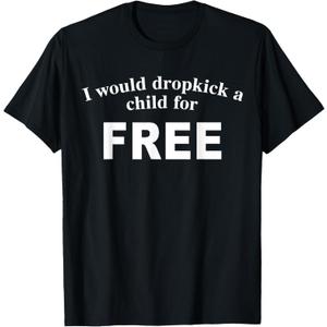 I Would Dropkick A Child For Free T-Shirt, S, Black