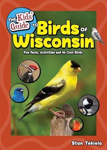 The Kids' Guide to Birds of Wisconsin: Fun Facts, Activities and 86 Cool Birds (Birding Children's Books)
