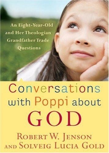 Conversations with Poppi about God: An Eight-Year-Old and Her Theologian Grandfather Trade Questions
