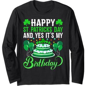 Happy St. Patrick's Day And Yes It's My Birthday Gift Long Sleeve T-Shirt