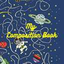 My Composition Book : space, spatial design (spaceship, galaxy, spaceman, astronaut) Draw and write journal: notebook/ diary for kids; size 8,5" x 11", 120 pages, Paperback