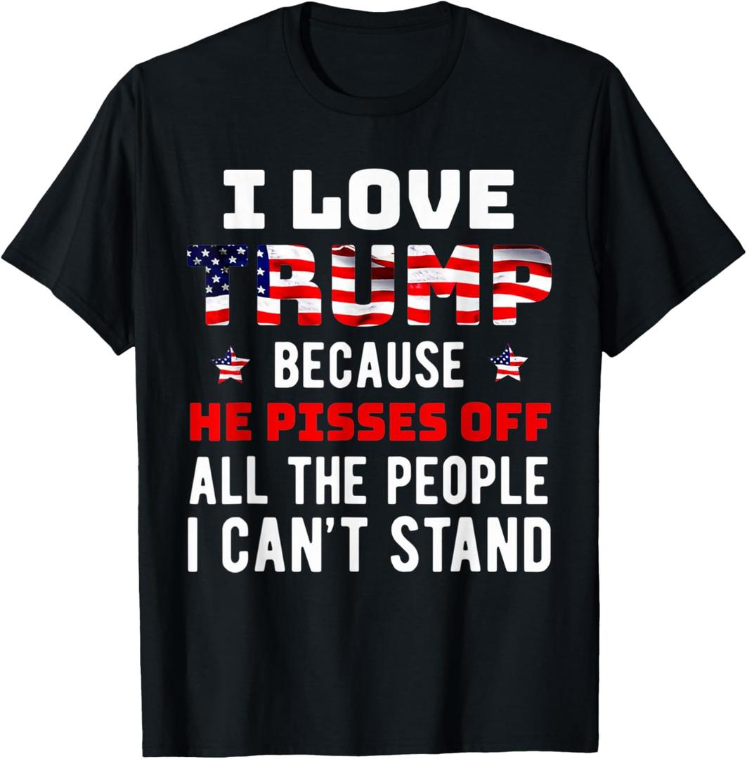 I Love Trump Because He Pisses Off The People I Can't Stand T-Shirt, size medium