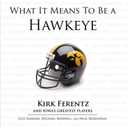 What It Means to Be a Hawkeye: Kirk Ferentz and Iowa's Greatest Players