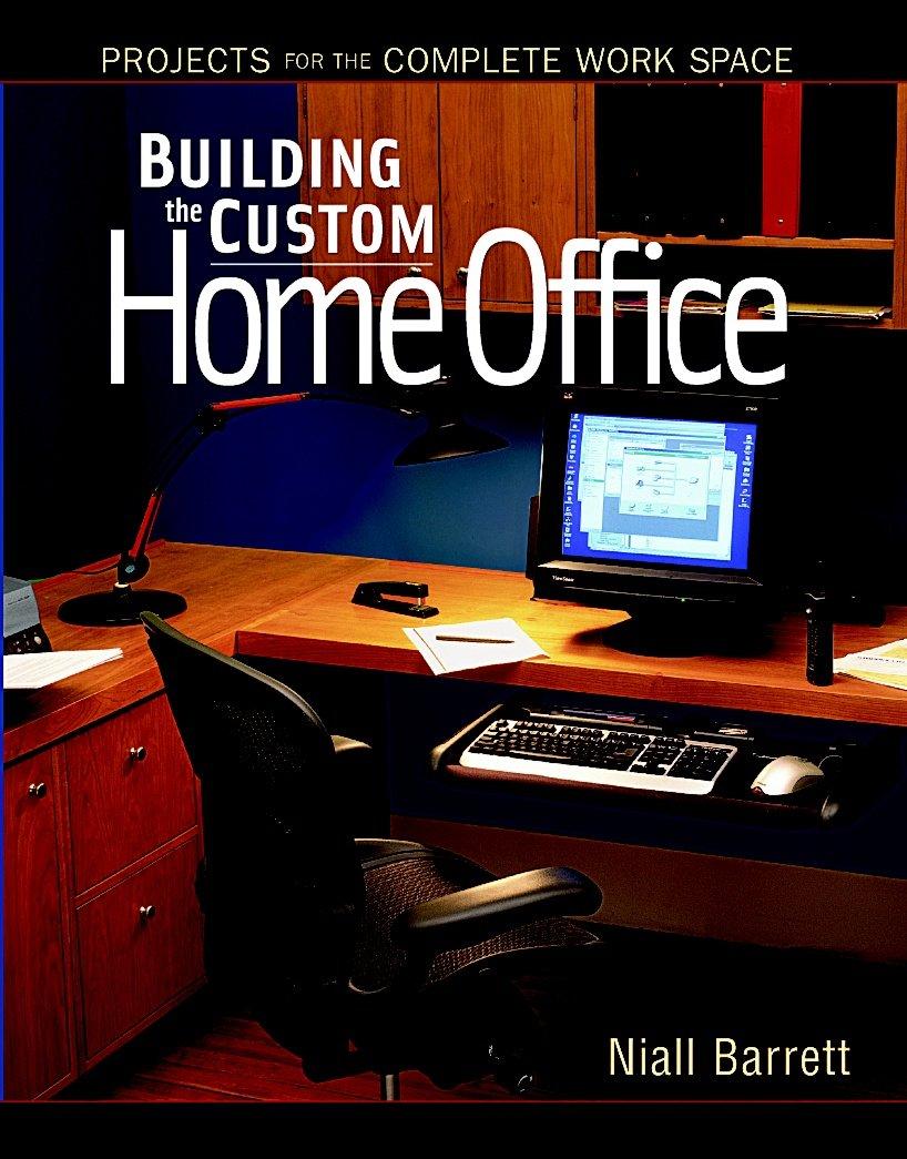 Building the Custom Home Office: Projects for the Complete Work Space