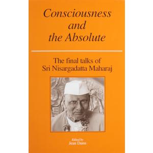 Consciousness and the Absolute: The Final Talks of Sri Nisargadatta Maharaj