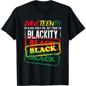 Juneteenth I'm Black Everyday But Today I'm Blackity Black T-Shirt, Size S