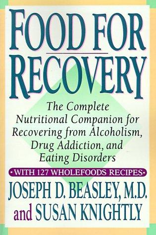 Food for Recovery: The Complete Nutritional Companion for Overcoming Alcoholism, Drug Addiction, and Eating Disorders