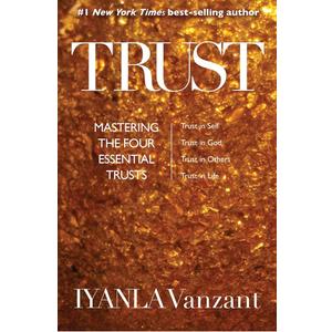 Trust: Mastering the Four Essential Trusts: Trust in Self, Trust in God, Trust in Others, Trust in Life