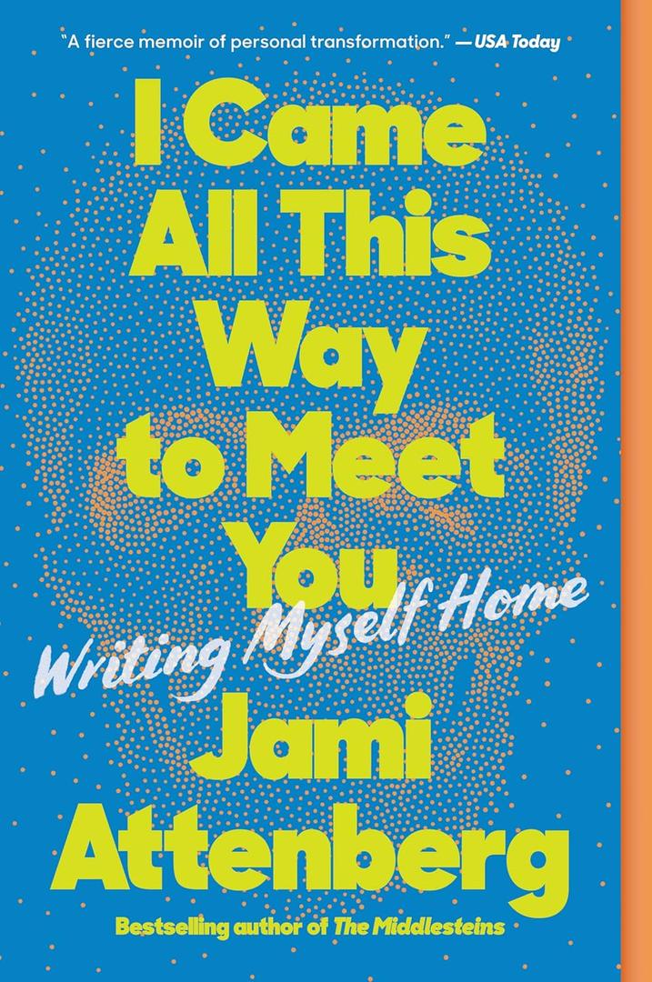 I Came All This Way to Meet You: Writing Myself Home  An Inspiring Memoir of Creativity, Risk-Taking, and Independence