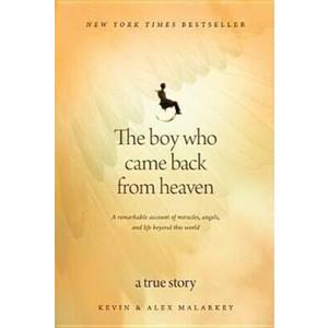 The Boy Who Came Back from Heaven: A Remarkable Account of Miracles, Angels, and Life beyond This World
