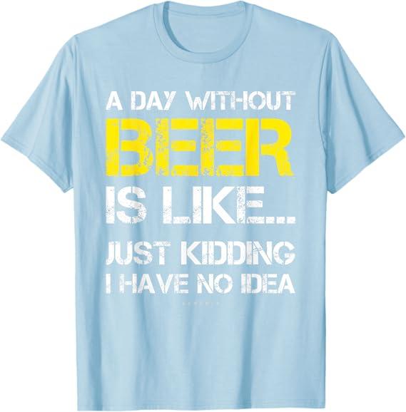 A Day Without Beer - Funny Beer Lover Gift Tee Shirts T-Shirt M