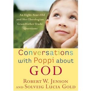 Conversations with Poppi about God: An Eight-Year-Old and Her Theologian Grandfather Trade Questions