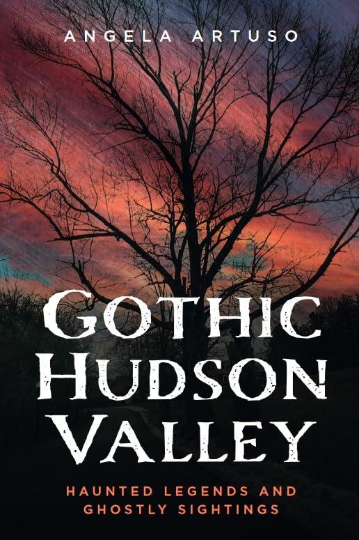 Gothic Hudson Valley: Haunted Legends and Ghostly Sightings (Gothic Americana)