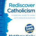 Rediscover Catholicism: A Spiritual Guide to Living with Passion and Purpose