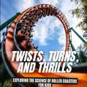 Twists, Turns, and Thrills: Exploring the Science of Roller Coasters for Kids