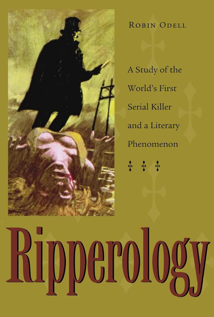 Ripperology: A Study of the World's First Serial Killer and a Literary Phenomenon (True Crime History)