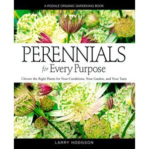 Perennials For Every Purpose: Choose the Plants You Need for Your Conditions, Your Garden, and Your Taste