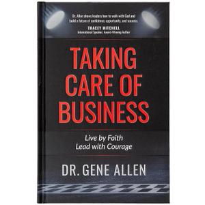 Taking Care of Business: Live by Faith, Lead with Courage How to Follow Gods Plan for Your Career