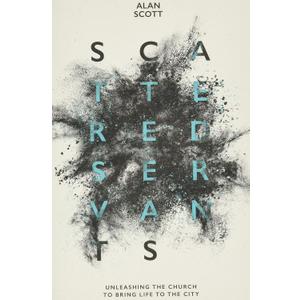 Scattered Servants: Unleashing the Church to Bring Life to the City