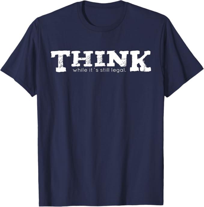 Think while it's still legal T-Shirt, 2XL