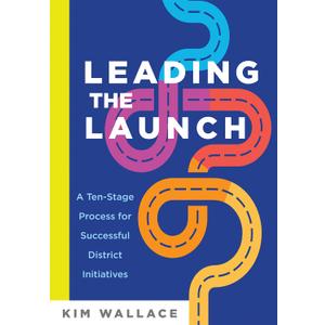 Leading the Launch: A Ten-Stage Process for Successful District Initiatives