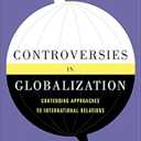 Controversies in Globalization: Contending Approaches to International Relations, 2nd Edition (Book)