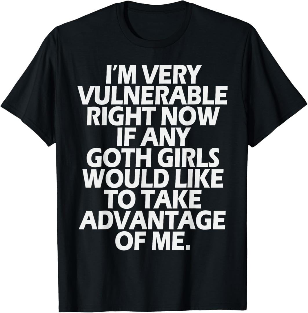 I'm Very Vulnerable rn If Any Goth Girl Take Advantage of Me T-Shirt Medium