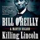 Killing Lincoln: The Shocking Assassination that Changed America Forever (Bill O'Reilly's Killing Series)- by Bill O'Reilly (Author), Martin Dugard (Author)
