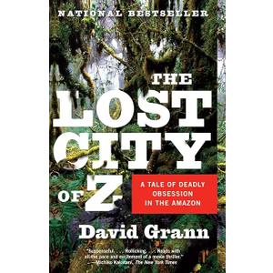 The Lost City of Z: A Tale of Deadly Obsession in the Amazon (Vintage Departures) By David Grann, Paperback