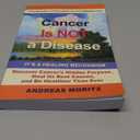 Cancer Is Not a Disease - It's a Healing Mechanism: Discover Cancer's Hidden Purpose, Heal Its Root Causes, and Be Healthier Than Ever