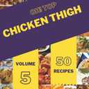 Oh! Top 50 Chicken Thigh Recipes Volume 5