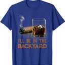 I'll Be in The Backyard Funny Cigar and Bourbon Lovers T-Shirt