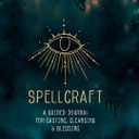 Spellcraft: A Guided Journal for Casting, Cleansing, and Blessing (Volume 2) (Everyday Inspiration Journals, 2)