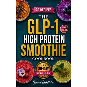 The GLP-1 High Protein Smoothie Cookbook : Semaglutide-Friendly Smoothie Recipes for Ozempic, Wegovy & Mounjaro Users to Prevent Muscle Loss, Boost Energy Paperback