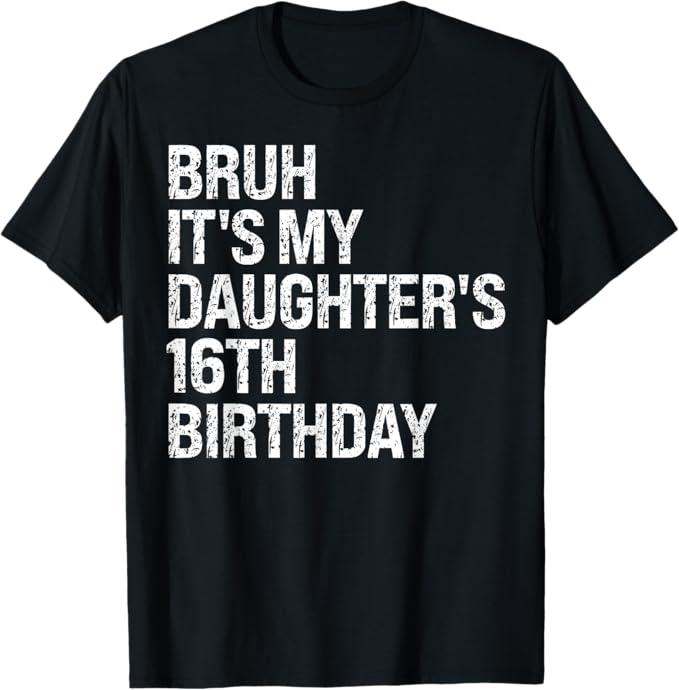 Bruh It's My Daughter's 16th Birthday Crown Happy Cute Funny Premium T-Shirt, Size XL, Black