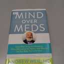 Mind Over Meds: Know When Drugs Are Necessary, When Alternatives Are Better - and When to Let Your Body Heal on Its Own