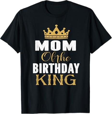Mom of The Birthday King Boys Bday Party Gift for Him T-Shirt, S