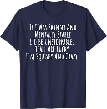 Funny Sassy Saying If I was Skinny And Mentally Stable Gag T-Shirt 4XL