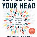 Get Out of Your Head: Stopping the Spiral of Toxic Thoughts Hardcover Book