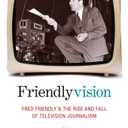 Friendlyvision: Fred Friendly and the Rise and Fall of Television Journalism - Hardcover