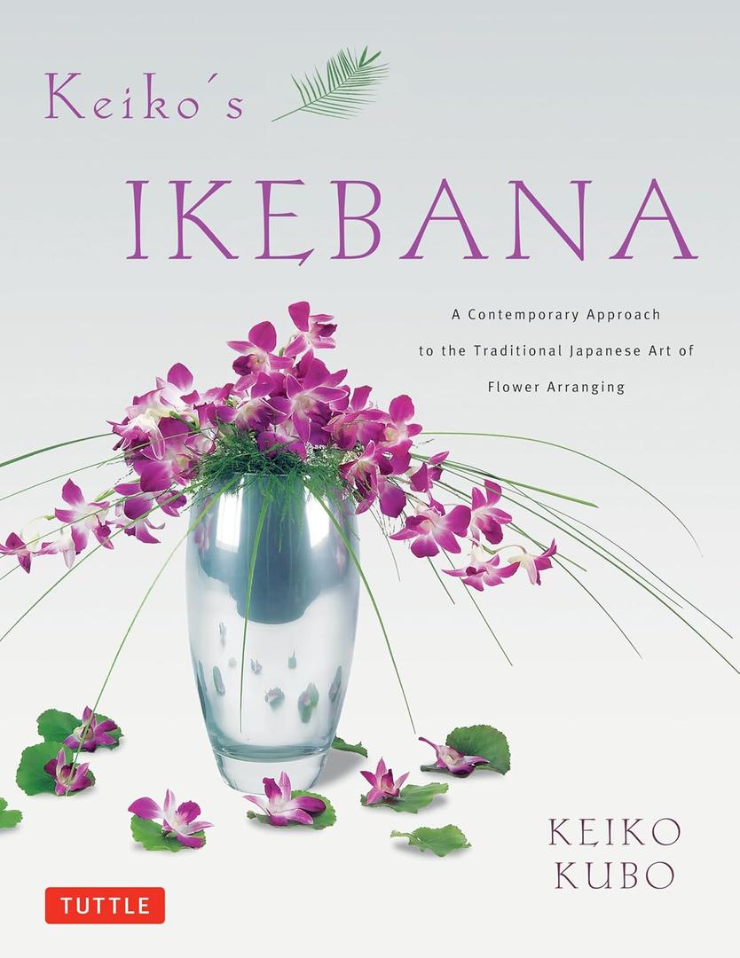 Keiko's Ikebana: A Contemporary Approach to the Traditional Japanese Art of Flower Arranging Keiko's Ikebana: A Contemporary Approach to the Traditional Japanese Art of Flower Arranging