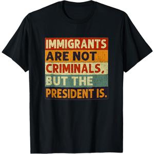 Immigrants are Not Criminals But The President is Funnyy T-Shirt