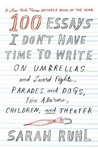 100 Essays I Don't Have Time to Write by Sarah Ruhl (2015-10-13) Paperback