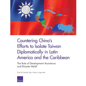 Countering Chinas Efforts to Isolate Taiwan Diplomatically in Latin America and the Caribbean: The Role of Development Assistance and Disaster Relief
