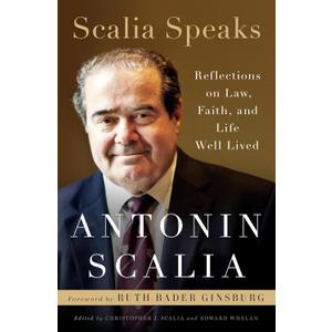 Scalia Speaks: Reflections on Law, Faith, and Life Well Lived