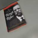 Last Charge of the Rough Rider: Theodore Roosevelt's Final Days