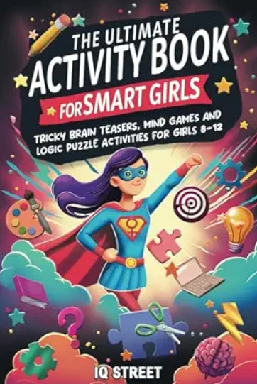 The Ultimate Activity Book for Smart Girls: Tricky Brain Teasers, Mind Games and Logic Puzzle Activities for Girls 8-12 (Activity Books for Kids)